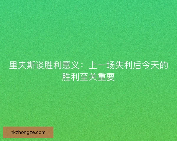 里夫斯谈胜利意义：上一场失利后今天的胜利至关重要